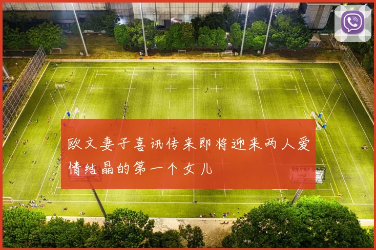 欧文妻子喜讯传来即将迎来两人爱情结晶的第一个女儿